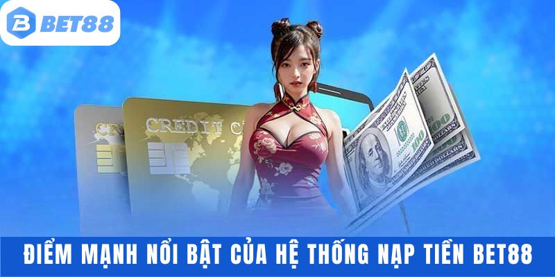 Điểm mạnh của hệ thống nạp tiền BET88